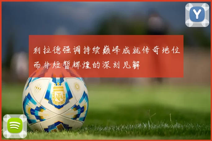 利拉德强调持续巅峰成就传奇地位而非短暂辉煌的深刻见解